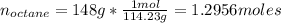 n_{octane} =148g*\frac{1mol}{114.23g} =1.2956moles