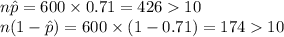n\hat p=600\times 0.71=42610\\n(1-\hat p)=600\times (1-0.71)=17410\\