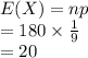 E(X)=np\\=180\times \frac{1}{9}\\=20