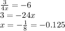 \frac{3}{4x}  =  - 6 \\ 3 =  - 24x \\ x =  -  \frac{1}{8}  =  - 0.125