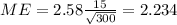 ME = 2.58 \frac{15}{\sqrt{300}}=2.234