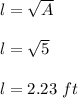 l=\sqrt{A} \\\\l=\sqrt{5} \\\\l=2.23\ ft