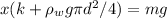 x(k + \rho_w g \pi d^2/4) = mg