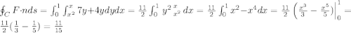 \oint_C F\cdot n ds=\int_{0}^{1}\int_{x^2}^{x}7y+4ydydx = \frac{11}{2}\int_{0}^1\left.y^2\right_{x^2}^{x}dx = \frac{11}{2}\int_{0}^{1}x^2-x^4 dx = \frac{11}{2}\left(\frac{x^3}{3}-\frac{x^5}{5})\right|_{0}^{1}=\frac{11}{2}(\frac{1}{3}-\frac{1}{5})=\frac{11}{15}
