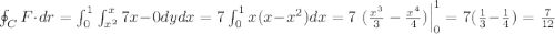 \oint_C F\cdot dr =\int_{0}^{1}\int_{x^2}^{x}7x-0dydx = 7\int_{0}^1x(x-x^2)dx = 7 \left.(\frac{x^3}{3}-\frac{x^4}{4})\right|_{0}^1 = 7(\frac{1}{3}-\frac{1}{4}) = \frac{7}{12}