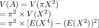V(A)=V(\pi X^{2})\\=\pi^{2}\times V(X^{2})\\=\pi^{2}\times [E(X^{4})-(E(X^{2}))^{2}]\\