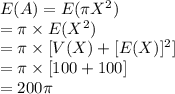 E(A)=E(\pi X^{2})\\=\pi\times E(X^{2})\\=\pi\times [V(X)+[E(X)]^{2}]\\=\pi\times [100+100]\\=200\pi