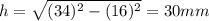 h=\sqrt{(34)^2-(16)^2}=30mm