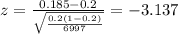 z=\frac{0.185 -0.2}{\sqrt{\frac{0.2(1-0.2)}{6997}}}=-3.137