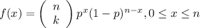 f(x)=\left(\begin{array}{c}n\\k\end{array}\right)p^x(1-p)^{n-x}, 0\leq  x\leq n