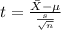 t = \frac{\bar X-\mu}{\frac{s}{\sqrt{n}}}