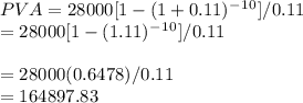 PVA = 28000[1 - (1+0.11)^-^1^0]/0.11\\        = 28000[1 - (1.11)^-^1^0]/0.11\\\\        = 28000(0.6478)/0.11\\        = 164897.83
