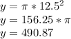y = \pi *12.5^2\\y=156.25*\pi \\y=490.87