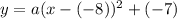 y=a(x-(-8))^2+(-7)
