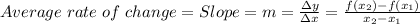 Average\hspace{3}rate\hspace{3}of\hspace{3}change=Slope=m=\frac{\Delta y}{\Delta x} =\frac{f(x_2)-f(x_1)}{x_2-x_1}