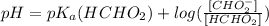 pH=pK_{a}(HCHO_{2})+log(\frac{[CHO_{2}^{-}]}{[HCHO_{2}]})