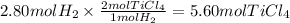 2.80molH_2 \times \frac{2molTiCl_4}{1molH_2} = 5.60molTiCl_4
