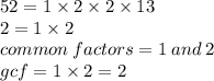 52 = 1 \times 2 \times 2 \times 13 \\ 2 = 1 \times 2 \\ common \: factors = 1 \: and \: 2 \\ gcf = 1 \times 2 = 2
