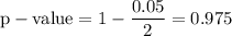 \rm p-value = 1-\dfrac{0.05}{2}=0.975