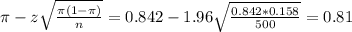 \pi - z\sqrt{\frac{\pi(1-\pi)}{n}} = 0.842 - 1.96\sqrt{\frac{0.842*0.158}{500}} = 0.81