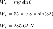 W_y=mg\sin\theta\\\\W_y=55\times 9.8\times \sin(32)\\\\W_y=285.62\ N
