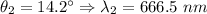 \theta _2=14.2^{\circ}\Rightarrow \lambda_2=666.5\ nm