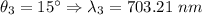 \theta _3=15^{\circ}\Rightarrow \lambda_3=703.21\ nm