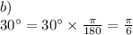 b) \\ 30^{\circ} = 30^{\circ} \times  \frac{\pi}{180}  =  \frac{\pi}{6}