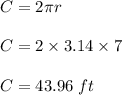 C=2\pi r\\\\C=2\times 3.14\times 7\\\\C=43.96\ ft