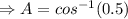 \Rightarrow A=cos^{-1}(0.5)