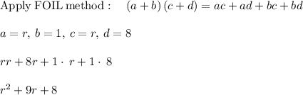 \mathrm{Apply\:FOIL\:method}:\quad \left(a+b\right)\left(c+d\right)=ac+ad+bc+bd\\\\a=r,\:b=1,\:c=r,\:d=8\\\\rr+8r+1\cdot \:r+1\cdot \:8\\\\r^2+9r+8