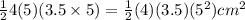 \frac{1}{2}4(5)(3.5\times 5)=\frac{1}{2}(4)(3.5)(5^2) cm^2
