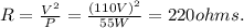 R = \frac{V^2}{P} = \frac{(110V)^2}{55W}  =220ohms.