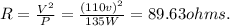 R = \frac{V^2}{P} = \frac{(110v)^2}{135W} =89.63ohms.