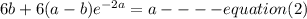 6b+6(a-b)e^{-2a} =a ---- equation (2)
