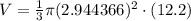V=\frac{1}{3}\pi (2.944366)^2\cdot (12.2)