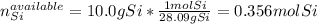 n_{Si}^{available}=10.0gSi*\frac{1molSi}{28.09gSi}=0.356molSi