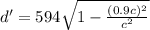 d' = 594\sqrt{1 - \frac{(0.9c)^2}{c^2}}