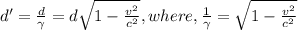 d' = \frac{d}{\gamma} = d\sqrt{1 - \frac{v^2}{c^2}}, where, \frac{1}{\gamma}= \sqrt{1 - \frac{v^2}{c^2}}
