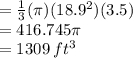=  \frac{1}{3} (\pi)(18.9^{2} )(3.5) \\  = 416.745\pi \\  = 1309 \: ft^{3}