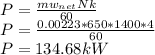 P =\frac{ mw_{net} Nk}{60} \\P =\frac{ 0.00223*650* 1400*4}{60} \\P = 134.68 kW