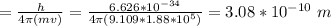 = \frac{h}{4\pi (mv) }  = \frac{6.626*10^{-34}}{4\pi (9.109*1.88*10^5)} = 3.08*10^{-10} \ m