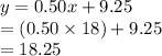 y=0.50x+9.25\\=(0.50\times 18)+9.25\\=18.25