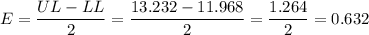 E=\dfrac{UL-LL}{2}=\dfrac{13.232-11.968}{2}=\dfrac{1.264}{2}=0.632
