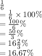 \frac{1}{6 }  \\ =  \frac{1}{6}  \times 100\% \\  =  \frac{100}{6} \% \\  =  \frac{50}{3} \% \\  = 16 \frac{2}{3} \% \\  = 16.67\%