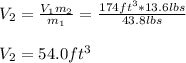 V_2=\frac{V_1m_2}{m_1} =\frac{174ft^3*13.6lbs}{43.8lbs} \\\\V_2=54.0ft^3