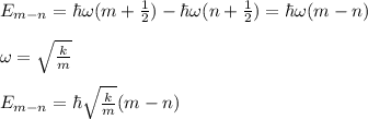 E_{m-n}=\hbar \omega(m+\frac{1}{2})-\hbar \omega(n+\frac{1}{2})=\hbar \omega (m-n)\\\\\omega=\sqrt{\frac{k}{m}}\\\\E_{m-n}=\hbar \sqrt{\frac{k}{m}}(m-n)