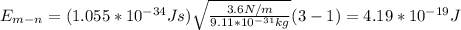 E_{m-n}=(1.055*10^{-34}Js)\sqrt\frac{3.6N/m}{9.11*10^{-31}kg}}(3-1)=4.19*10^{-19}J