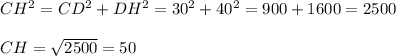CH^2=CD^2+DH^2=30^2+40^2=900+1600=2500\\\\CH=\sqrt{2500}=50