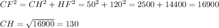 CF^2=CH^2+HF^2=50^2+120^2=2500+14400=16900\\\\CH=\sqrt{16900}=130